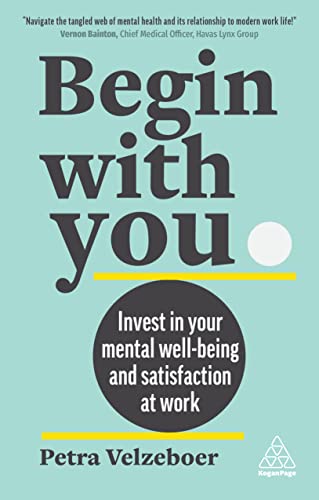 Begin With You: Invest in Your Mental Well-being and Satisfaction at Work von Kogan Page