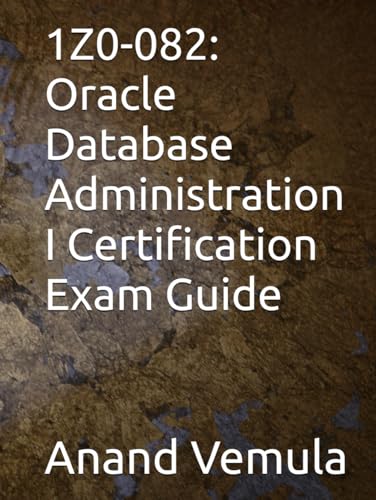 1Z0-082: Oracle Database Administration I Certification Exam Guide 1Z0-082: Oracle Database Administration I Certification Exam Guide von Independently published