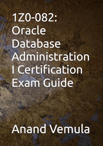1Z0-082: Oracle Database Administration I Certification Exam Guide 1Z0-082: Oracle Database Administration I Certification Exam Guide von Independently published