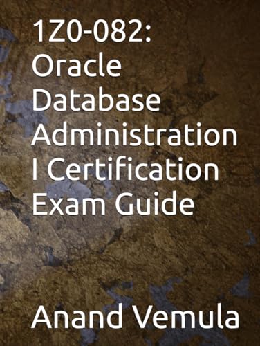 1Z0-082: Oracle Database Administration I Certification Exam Guide 1Z0-082: Oracle Database Administration I Certification Exam Guide von Independently published