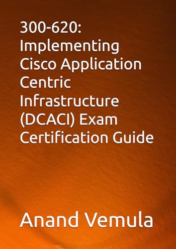 300-620: Implementing Cisco Application Centric Infrastructure (DCACI) Exam Certification Guide von Independently published