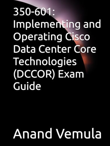 350-601: Implementing and Operating Cisco Data Center Core Technologies (DCCOR) Exam Guide von Independently published