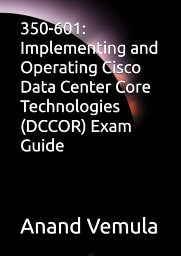 350-601: Implementing and Operating Cisco Data Center Core Technologies (DCCOR) Exam Guide von Independently published