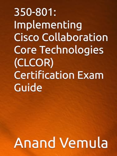 350-801: Implementing Cisco Collaboration Core Technologies (CLCOR) Certification Exam Guide von Independently published