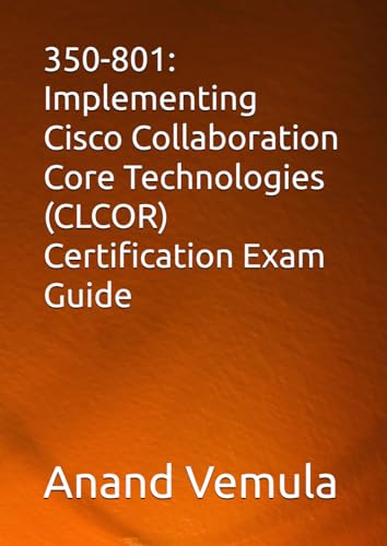 350-801: Implementing Cisco Collaboration Core Technologies (CLCOR) Certification Exam Guide von Independently published