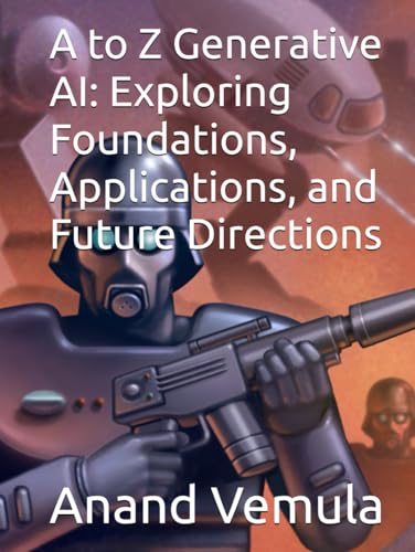 A to Z Generative AI: Exploring Foundations, Applications, and Future Directions A to Z Generative AI: Exploring Foundations, Applications, and Future Directions von Independently published