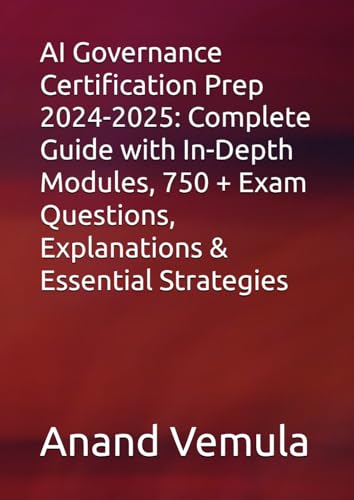 AI Governance Certification Prep 2024-2025: Complete Guide with In-Depth Modules, 750 + Exam Questions, Explanations & Essential Strategies AI Governance Certification Prep 2024-2025: Complete Guide with In-Depth Modules, 750 + Exam Questions, Explanations & Essential Strategies von Independently published