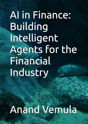 AI in Finance: Building Intelligent Agents for the Financial Industry AI in Finance: Building Intelligent Agents for the Financial Industry von Independently published