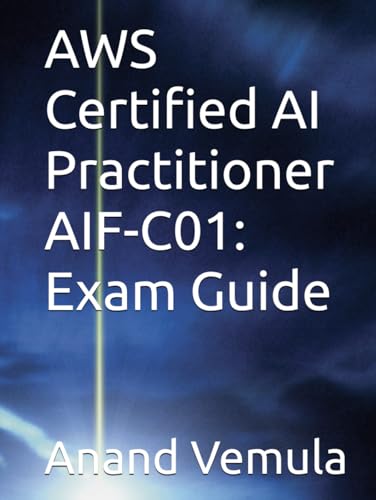 AWS Certified AI Practitioner AIF-C01: Exam Guide AWS Certified AI Practitioner AIF-C01: Exam Guide von Independently published
