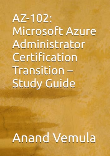 AZ-102: Microsoft Azure Administrator Certification Transition – Study Guide AZ-102: Microsoft Azure Administrator Certification Transition – Study Guide von Independently published