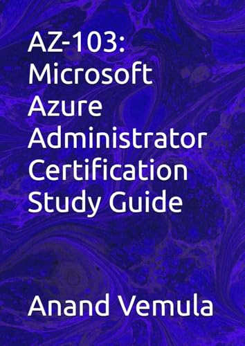 AZ-103: Microsoft Azure Administrator Certification Study Guide AZ-103: Microsoft Azure Administrator Certification Study Guide von Independently published