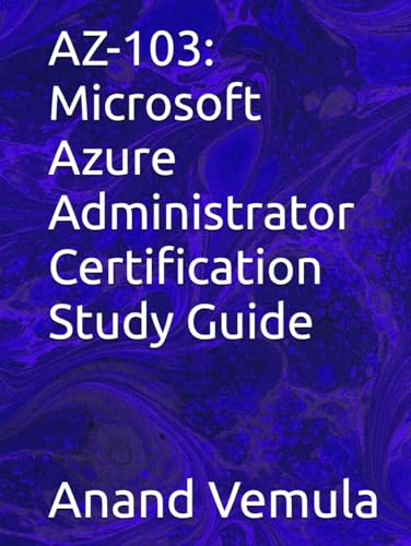 AZ-103: Microsoft Azure Administrator Certification Study Guide AZ-103: Microsoft Azure Administrator Certification Study Guide von Independently published