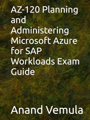AZ-120 Planning and Administering Microsoft Azure for SAP Workloads Exam Guide AZ-120 Planning and Administering Microsoft Azure for SAP Workloads Exam Guide von Independently published