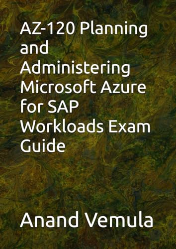 AZ-120 Planning and Administering Microsoft Azure for SAP Workloads Exam Guide AZ-120 Planning and Administering Microsoft Azure for SAP Workloads Exam Guide von Independently published