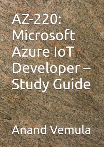 AZ-220: Microsoft Azure IoT Developer – Study Guide AZ-220: Microsoft Azure IoT Developer – Study Guide von Independently published