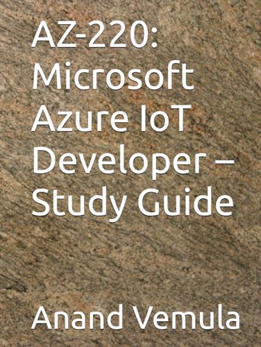 AZ-220: Microsoft Azure IoT Developer – Study Guide AZ-220: Microsoft Azure IoT Developer – Study Guide von Independently published