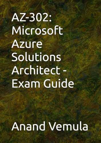 AZ-302: Microsoft Azure Solutions Architect - Exam Guide AZ-302: Microsoft Azure Solutions Architect - Exam Guide von Independently published
