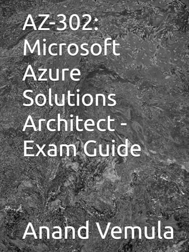 AZ-302: Microsoft Azure Solutions Architect - Exam Guide AZ-302: Microsoft Azure Solutions Architect - Exam Guide von Independently published