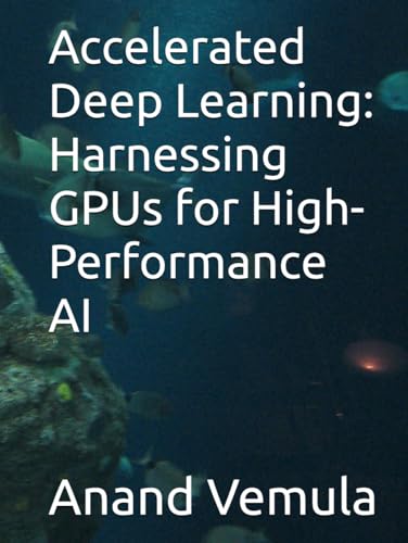 Accelerated Deep Learning: Harnessing GPUs for High-Performance AI Accelerated Deep Learning: Harnessing GPUs for High-Performance AI von Independently published