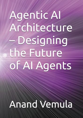Agentic AI Architecture – Designing the Future of AI Agents Agentic AI Architecture – Designing the Future of AI Agents von Independently published