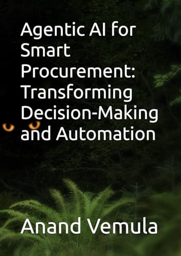 Agentic AI for Smart Procurement: Transforming Decision-Making and Automation Agentic AI for Smart Procurement: Transforming Decision-Making and Automation von Independently published