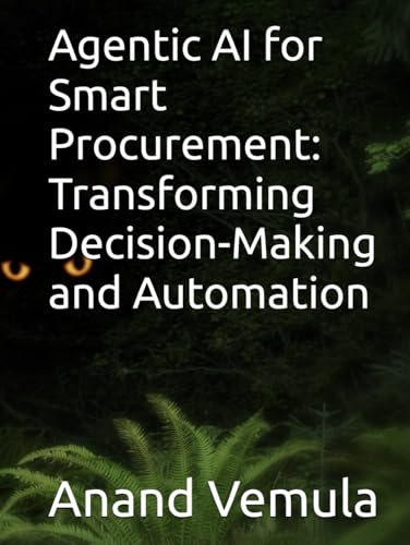 Agentic AI for Smart Procurement: Transforming Decision-Making and Automation Agentic AI for Smart Procurement: Transforming Decision-Making and Automation von Independently published