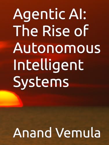 Agentic AI: The Rise of Autonomous Intelligent Systems Agentic AI: The Rise of Autonomous Intelligent Systems von Independently published