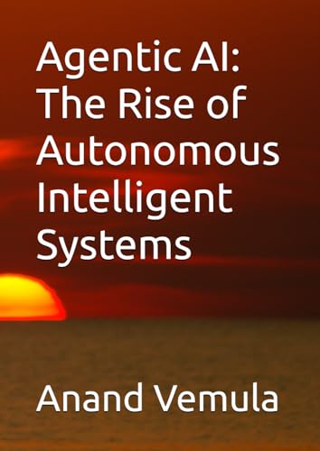 Agentic AI: The Rise of Autonomous Intelligent Systems Agentic AI: The Rise of Autonomous Intelligent Systems von Independently published