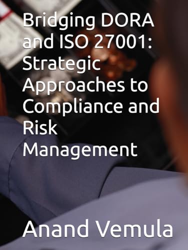 Bridging DORA and ISO 27001: Strategic Approaches to Compliance and Risk Management Bridging DORA and ISO 27001: Strategic Approaches to Compliance and Risk Management von Independently published