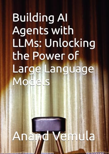 Building AI Agents with LLMs: Unlocking the Power of Large Language Models Building AI Agents with LLMs: Unlocking the Power of Large Language Models von Independently published