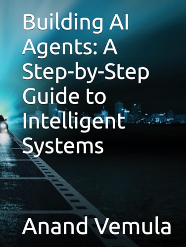 Building AI Agents: A Step-by-Step Guide to Intelligent Systems: Building AI Agents: A Step-by-Step Guide to Intelligent Systems: von Independently published