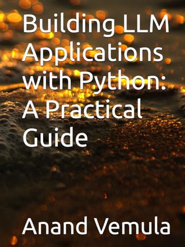 Building LLM Applications with Python: A Practical Guide Building LLM Applications with Python: A Practical Guide von Independently published