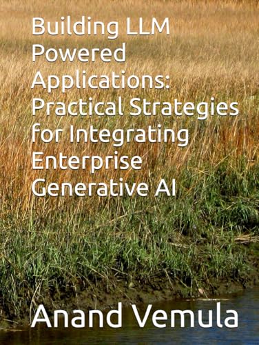 Building LLM Powered Applications: Practical Strategies for Integrating Enterprise Generative AI Building LLM Powered Applications: Practical Strategies for Integrating Enterprise Generative AI von Independently published
