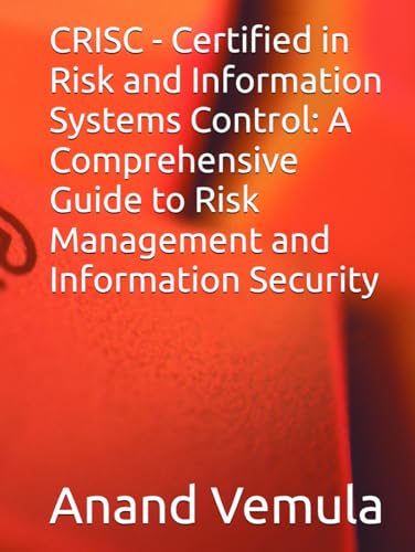 CRISC - Certified in Risk and Information Systems Control: A Comprehensive Guide to Risk Management and Information Security CRISC - Certified in Risk and Information Systems Control: A Comprehensive Guide to Risk Management and Information Security von Independently published