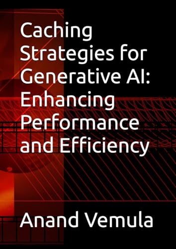 Caching Strategies for Generative AI: Enhancing Performance and Efficiency Caching Strategies for Generative AI: Enhancing Performance and Efficiency von Independently published
