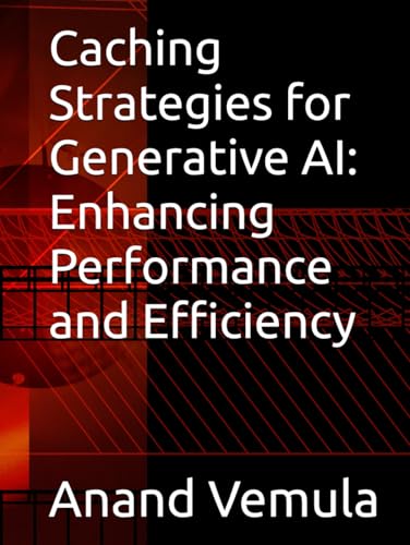 Caching Strategies for Generative AI: Enhancing Performance and Efficiency Caching Strategies for Generative AI: Enhancing Performance and Efficiency von Independently published