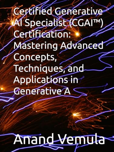 Certified Generative AI Specialist (CGAI™) Certification: Mastering Advanced Concepts, Techniques, and Applications in Generative A von Independently published