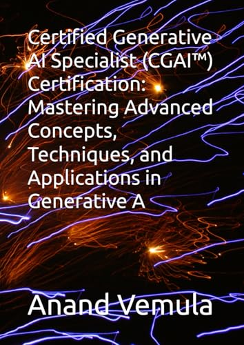 Certified Generative AI Specialist (CGAI™) Certification: Mastering Advanced Concepts, Techniques, and Applications in Generative A von Independently published