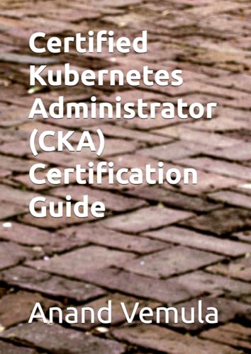 Certified Kubernetes Administrator (CKA) Certification Guide von Independently published