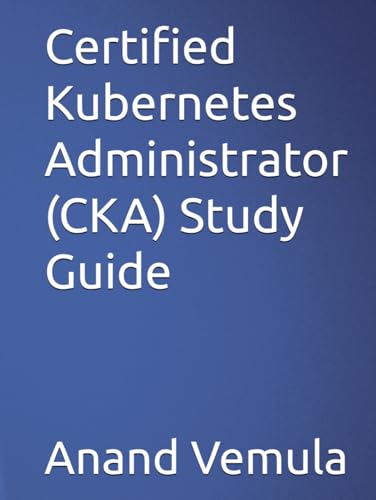 Certified Kubernetes Administrator (CKA) Study Guide von Independently published