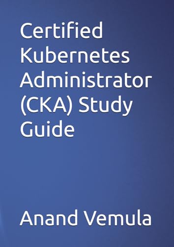 Certified Kubernetes Administrator (CKA) Study Guide von Independently published