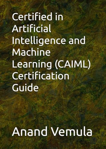 Certified in Artificial Intelligence and Machine Learning (CAIML) Certification Guide von Independently published