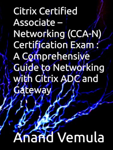 Citrix Certified Associate – Networking (CCA-N) Certification Exam : A Comprehensive Guide to Networking with Citrix ADC and Gateway von Independently published
