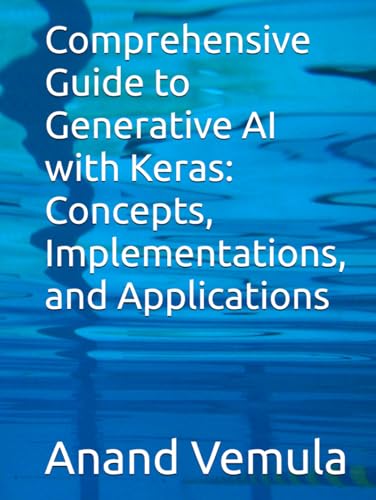 Comprehensive Guide to Generative AI with Keras: Concepts, Implementations, and Applications Comprehensive Guide to Generative AI with Keras: Concepts, Implementations, and Applications von Independently published