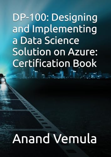 DP-100: Designing and Implementing a Data Science Solution on Azure Certification Book DP-100: Designing and Implementing a Data Science Solution on Azure Certification Book von Independently published