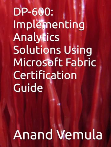 DP-600: Implementing Analytics Solutions Using Microsoft Fabric Certification Guide DP-600: Implementing Analytics Solutions Using Microsoft Fabric Certification Guide von Independently published