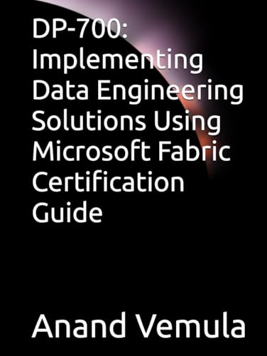 DP-700: Implementing Data Engineering Solutions Using Microsoft Fabric Certification Guide DP-700: Implementing Data Engineering Solutions Using Microsoft Fabric Certification Guide von Independently published
