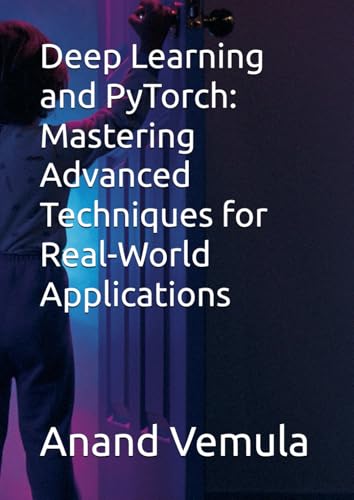 Deep Learning and PyTorch: Mastering Advanced Techniques for Real-World Applications Deep Learning and PyTorch: Mastering Advanced Techniques for Real-World Applications von Independently published