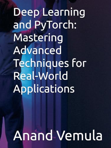 Deep Learning and PyTorch: Mastering Advanced Techniques for Real-World Applications Deep Learning and PyTorch: Mastering Advanced Techniques for Real-World Applications von Independently published