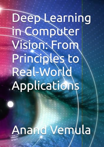 Deep Learning in Computer Vision: From Principles to Real-World Applications Deep Learning in Computer Vision: From Principles to Real-World Applications von Independently published